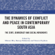 The Dynamics of Conflict and Peace in Contemporary South Asia